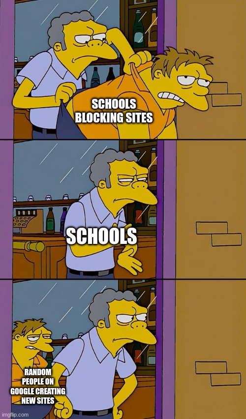 GOOGLE SITE | SCHOOLS BLOCKING SITES; SCHOOLS; RANDOM PEOPLE ON GOOGLE CREATING NEW SITES | image tagged in moe throws barney,school | made w/ Imgflip meme maker