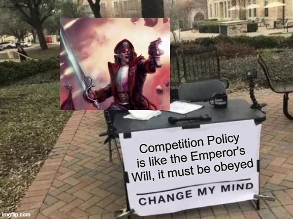 Change My Mind Meme | Competition Policy is like the Emperor's Will, it must be obeyed | image tagged in memes,change my mind | made w/ Imgflip meme maker