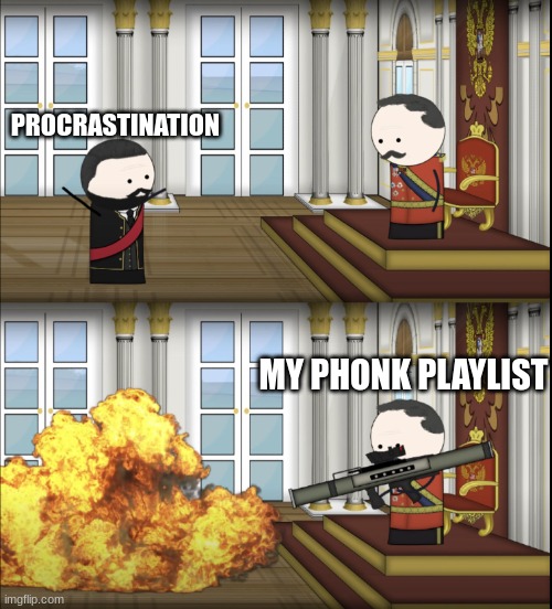 Oversimplified Tsar fires rocket | PROCRASTINATION; MY PHONK PLAYLIST | image tagged in oversimplified tsar fires rocket | made w/ Imgflip meme maker