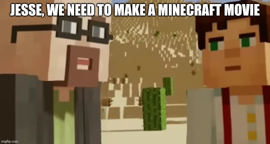 JESSE, WE NEED TO MAKE A MINECRAFT MOVIE | made w/ Imgflip meme maker