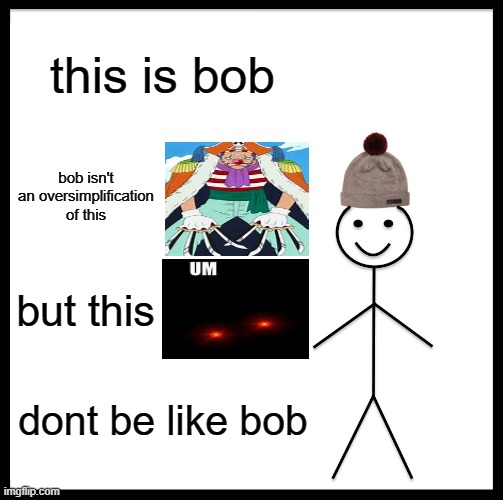 Be Like Bill Meme | this is bob; bob isn't an oversimplification of this; but this; dont be like bob | image tagged in memes,be like bill | made w/ Imgflip meme maker