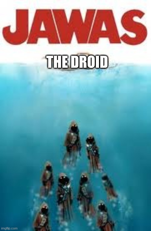 Jawas | THE DROID | image tagged in jawas | made w/ Imgflip meme maker