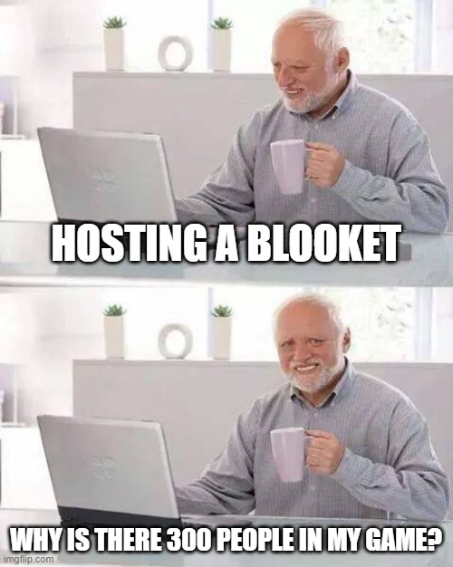 Victim of the blooket flood bots | HOSTING A BLOOKET; WHY IS THERE 300 PEOPLE IN MY GAME? | image tagged in memes,hide the pain harold | made w/ Imgflip meme maker