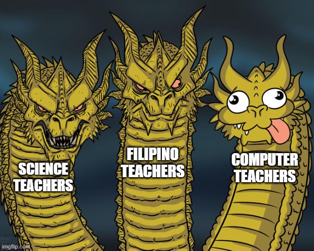 school teachers be like: | FILIPINO TEACHERS; COMPUTER TEACHERS; SCIENCE TEACHERS | image tagged in three-headed dragon | made w/ Imgflip meme maker