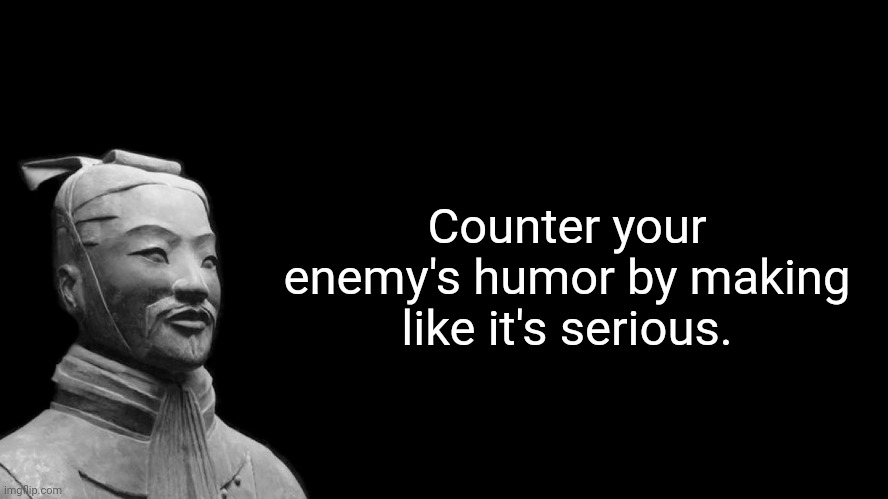Sun Tzu | Counter your enemy's humor by making like it's serious. | image tagged in sun tzu | made w/ Imgflip meme maker