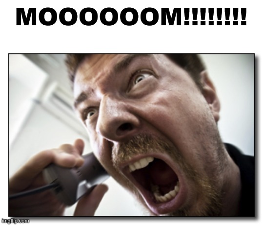 Shouter Meme | MOOOOOOM!!!!!!!! | image tagged in memes,shouter | made w/ Imgflip meme maker