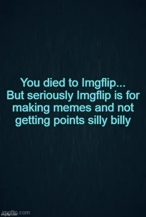Guiding light | You died to Imgflip...

But seriously Imgflip is for making memes and not getting points silly billy | image tagged in guiding light | made w/ Imgflip meme maker