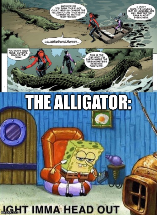 The way the gator bails out tho-From Red She-Hulk #66 | THE ALLIGATOR: | image tagged in ight imma head out,marvel,alligator | made w/ Imgflip meme maker