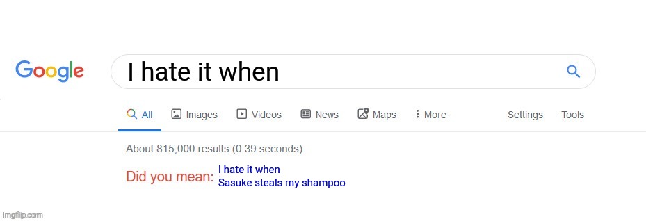 Did you mean? | I hate it when; I hate it when Sasuke steals my shampoo | image tagged in did you mean | made w/ Imgflip meme maker