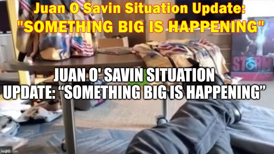 Juan O' Savin Situation Update: “Something Big Is Happening”  (Video) 