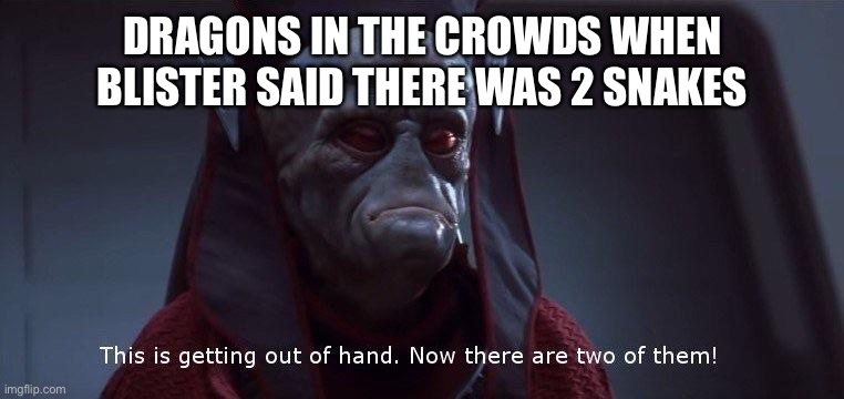 Two of Them | DRAGONS IN THE CROWDS WHEN BLISTER SAID THERE WAS 2 SNAKES | image tagged in two of them,wingsoffirememes | made w/ Imgflip meme maker