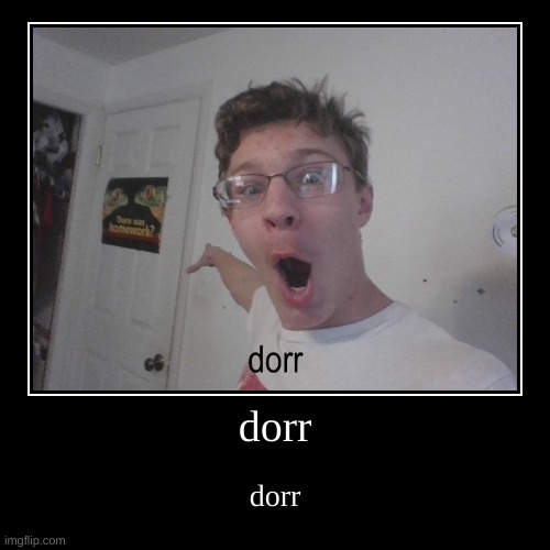 dorr | image tagged in funny,demotivationals,dorr | made w/ Imgflip demotivational maker