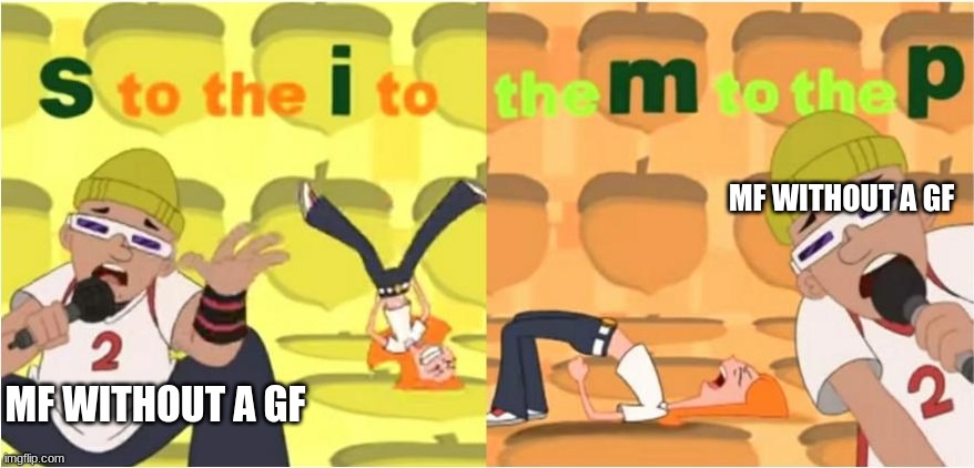 (SIMP) S to the I to the M to the P | MF WITHOUT A GF; MF WITHOUT A GF | image tagged in simp s to the i to the m to the p | made w/ Imgflip meme maker