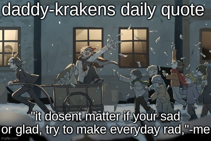 Avogado6 | daddy-krakens daily quote; "it dosent matter if your sad or glad, try to make everyday rad,"-me | image tagged in avogado6 | made w/ Imgflip meme maker