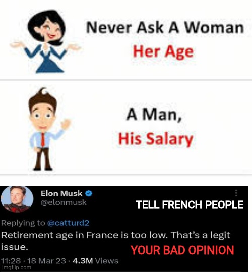 Never ask a woman her age | TELL FRENCH PEOPLE; YOUR BAD OPINION | image tagged in never ask a woman her age,elon musk,twitter,france,french revolution | made w/ Imgflip meme maker