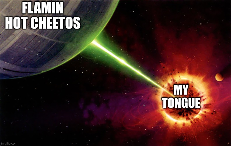 why | FLAMIN HOT CHEETOS; MY TONGUE | image tagged in death star firing | made w/ Imgflip meme maker