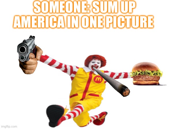 Ah… AMURICA! | SOMEONE: SUM UP AMERICA IN ONE PICTURE | image tagged in fat,america,mcdonalds | made w/ Imgflip meme maker