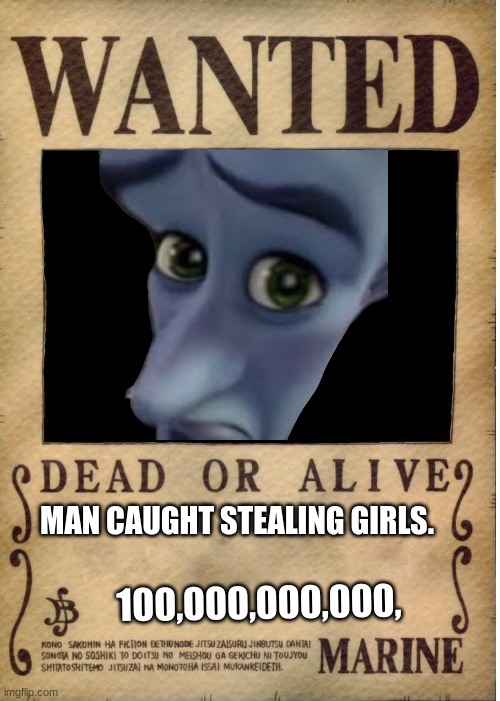 One piece wanted poster template | MAN CAUGHT STEALING GIRLS. 100,000,000,000, | image tagged in one piece wanted poster template | made w/ Imgflip meme maker