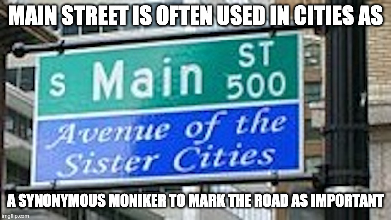 Main Street | MAIN STREET IS OFTEN USED IN CITIES AS; A SYNONYMOUS MONIKER TO MARK THE ROAD AS IMPORTANT | image tagged in road,memes | made w/ Imgflip meme maker