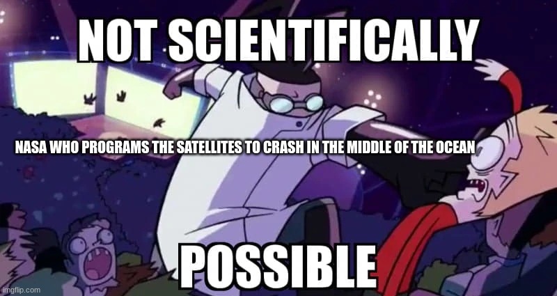NASA WHO PROGRAMS THE SATELLITES TO CRASH IN THE MIDDLE OF THE OCEAN | made w/ Imgflip meme maker