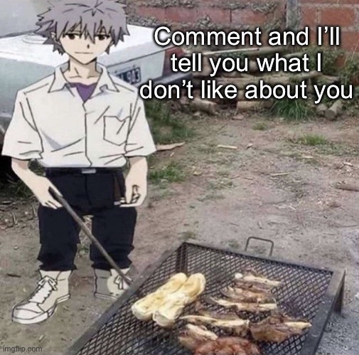 He is grilling | Comment and I’ll tell you what I don’t like about you | image tagged in he is grilling | made w/ Imgflip meme maker