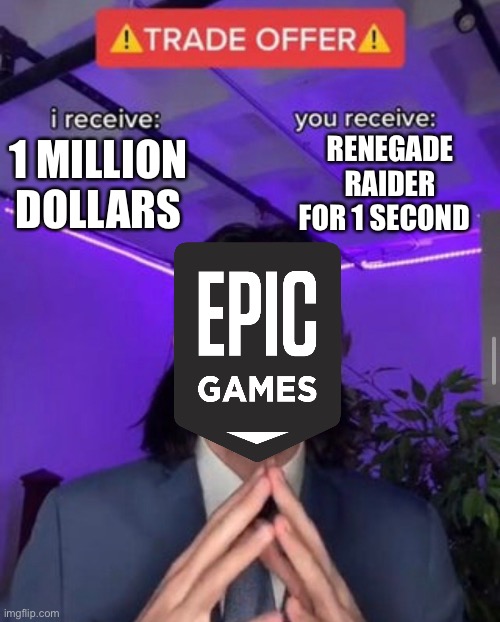 i receive you receive | RENEGADE RAIDER FOR 1 SECOND; 1 MILLION DOLLARS | image tagged in i receive you receive | made w/ Imgflip meme maker