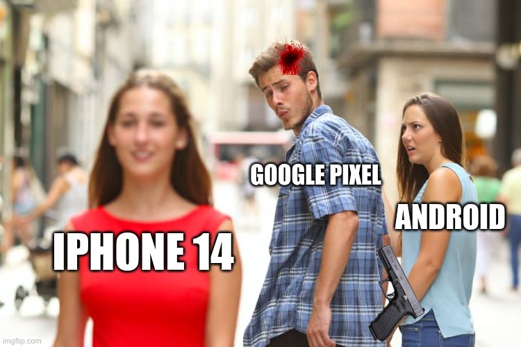 Distracted Boyfriend | GOOGLE PIXEL; ANDROID; IPHONE 14 | image tagged in memes,distracted boyfriend | made w/ Imgflip meme maker