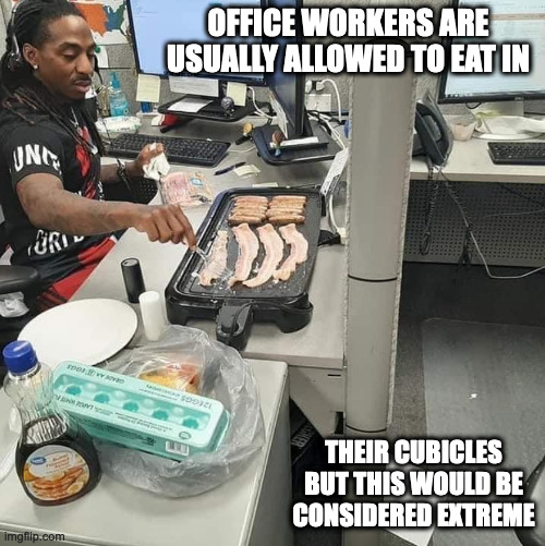 Making Breakfast in an Office Cubicle | OFFICE WORKERS ARE USUALLY ALLOWED TO EAT IN; THEIR CUBICLES BUT THIS WOULD BE CONSIDERED EXTREME | image tagged in office,memes | made w/ Imgflip meme maker