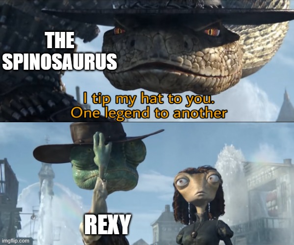 If they teamed up they'd be unstoppable | THE SPINOSAURUS; REXY | image tagged in i tip my hat to you one legend to another,rexy,jurassic park,spinosaurus | made w/ Imgflip meme maker