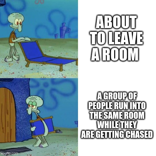 Sanic Chase Meme 2 | ABOUT TO LEAVE A ROOM; A GROUP OF PEOPLE RUN INTO THE SAME ROOM WHILE THEY ARE GETTING CHASED | image tagged in squidward chair,memes,roblox,sanic | made w/ Imgflip meme maker