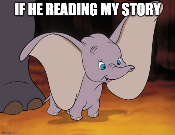 dumbo | IF HE READING MY STORY | image tagged in dumbo | made w/ Imgflip meme maker