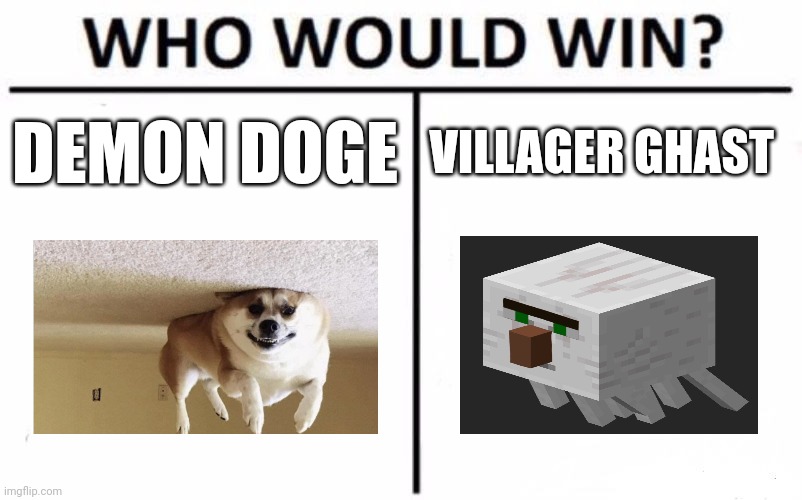 Demonic dog vs villager ghast | DEMON DOGE; VILLAGER GHAST | image tagged in memes,who would win | made w/ Imgflip meme maker