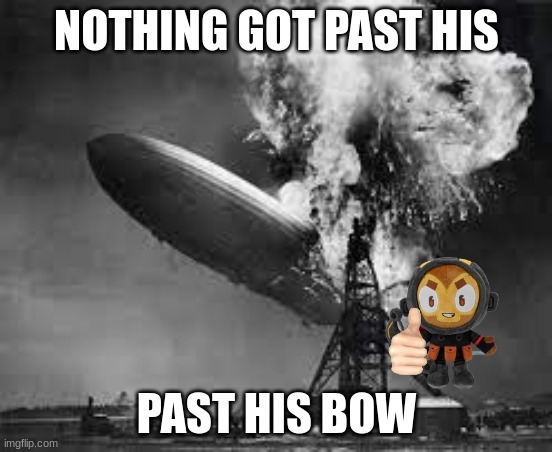 Nothing got past his bow | NOTHING GOT PAST HIS; PAST HIS BOW | image tagged in balloons | made w/ Imgflip meme maker
