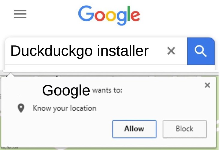 Wants to know your location | Duckduckgo installer; Google | image tagged in wants to know your location | made w/ Imgflip meme maker