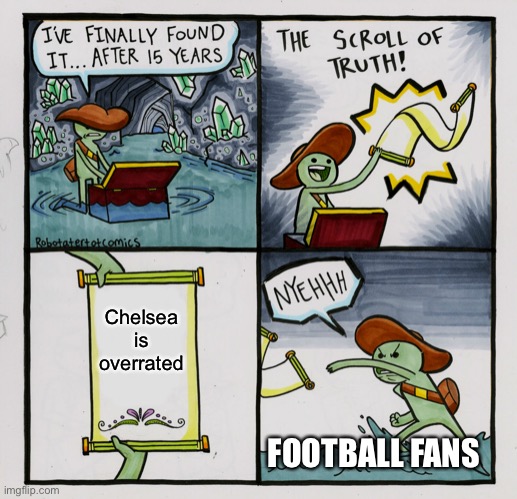 The Scroll Of Truth Meme | Chelsea is overrated; FOOTBALL FANS | image tagged in memes,the scroll of truth | made w/ Imgflip meme maker