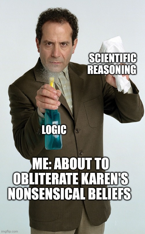 Time to ocd wipe away Karen's demented beliefs | SCIENTIFIC REASONING; LOGIC; ME: ABOUT TO OBLITERATE KAREN'S NONSENSICAL BELIEFS | image tagged in karen,memes,adrian monk | made w/ Imgflip meme maker