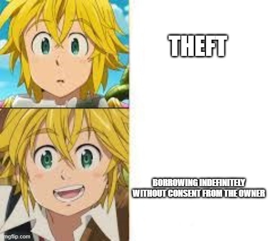 Meliodas Frown Smile | THEFT; BORROWING INDEFINITELY WITHOUT CONSENT FROM THE OWNER | image tagged in meliodas frown smile | made w/ Imgflip meme maker