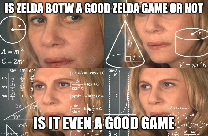 This is a poll | IS ZELDA BOTW A GOOD ZELDA GAME OR NOT; IS IT EVEN A GOOD GAME | image tagged in calculating meme | made w/ Imgflip meme maker