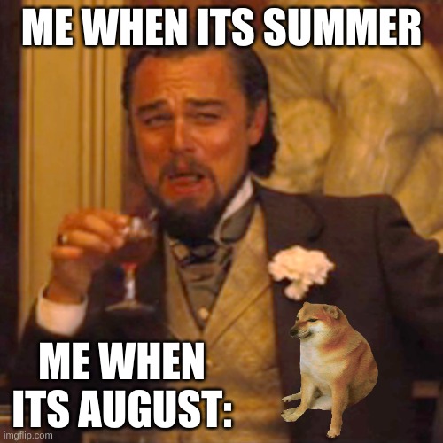 Laughing Leo | ME WHEN ITS SUMMER; ME WHEN ITS AUGUST: | image tagged in memes,laughing leo | made w/ Imgflip meme maker