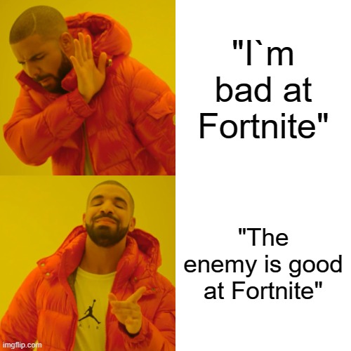 Drake Hotline Bling Meme | "I`m bad at Fortnite"; "The enemy is good at Fortnite" | image tagged in memes,drake hotline bling | made w/ Imgflip meme maker