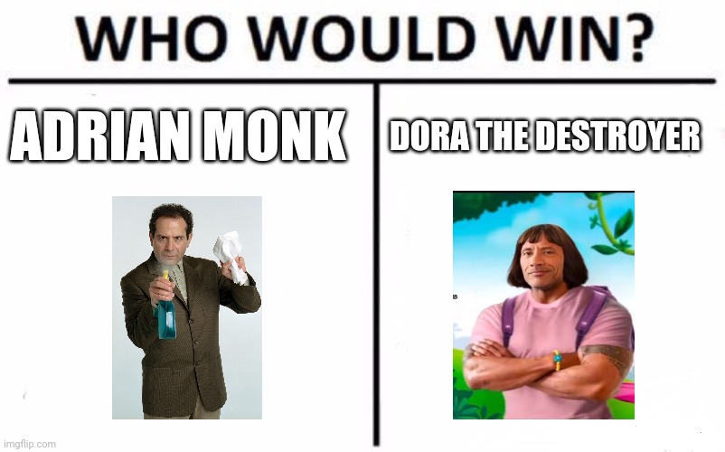 Monk vs Dora the destroyer | ADRIAN MONK; DORA THE DESTROYER | image tagged in memes,who would win | made w/ Imgflip meme maker