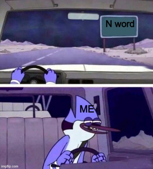 i think i'm racist | N word; ME | image tagged in regular show oh yeh,n word | made w/ Imgflip meme maker