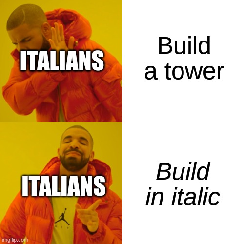 Drake Hotline Bling Meme | Build a tower Build in italic ITALIANS ITALIANS | image tagged in memes,drake hotline bling | made w/ Imgflip meme maker
