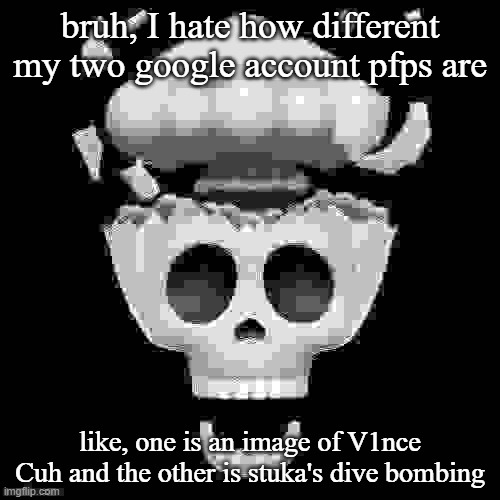 But I rarely use my account with the V1nce Cuh pfp | bruh, I hate how different my two google account pfps are; like, one is an image of V1nce Cuh and the other is stuka's dive bombing | image tagged in man i'm dead | made w/ Imgflip meme maker