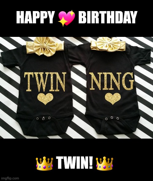 Happy birthday twin | HAPPY 💖 BIRTHDAY; 👑 TWIN! 👑 | image tagged in happy birthday twin | made w/ Imgflip meme maker