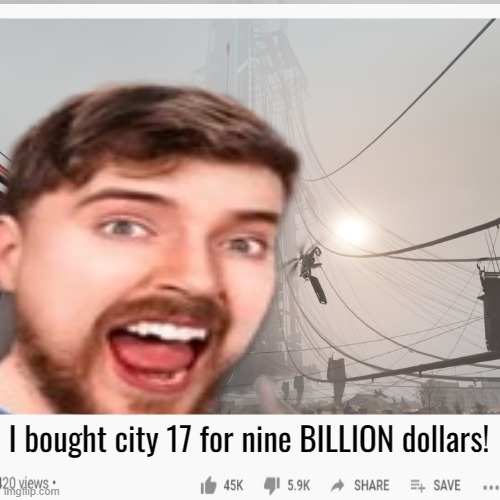 I bought city 17 for nine BILLION dollars! | made w/ Imgflip meme maker