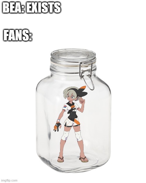 funny enough........ she's a damn kid | BEA: EXISTS; FANS: | image tagged in glass jar,pokemon,pokemon memes,pokemon sword and shield,nintendo,foot fetish | made w/ Imgflip meme maker