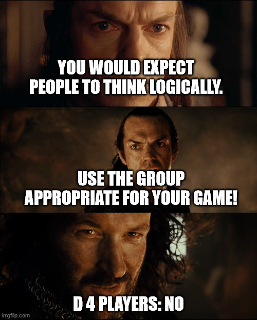 Maybe this only applies to the D 2 R Group | YOU WOULD EXPECT PEOPLE TO THINK LOGICALLY. USE THE GROUP APPROPRIATE FOR YOUR GAME! D 4 PLAYERS: NO | image tagged in elrond isildur,lotr,d 4,d 2 r,focus | made w/ Imgflip meme maker