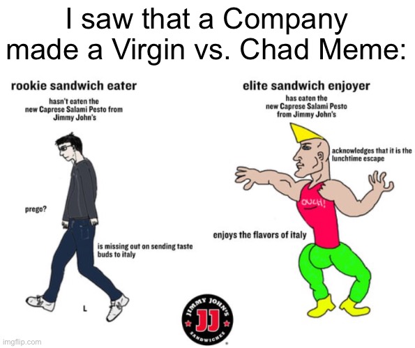 Yes, A Company ACTUALLY Made a Virgin vs Chad Meme | I saw that a Company made a Virgin vs. Chad Meme: | image tagged in virgin vs chad,company,memes,funny | made w/ Imgflip meme maker