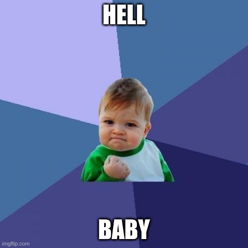 Success Kid | HELL; BABY | image tagged in memes,success kid | made w/ Imgflip meme maker